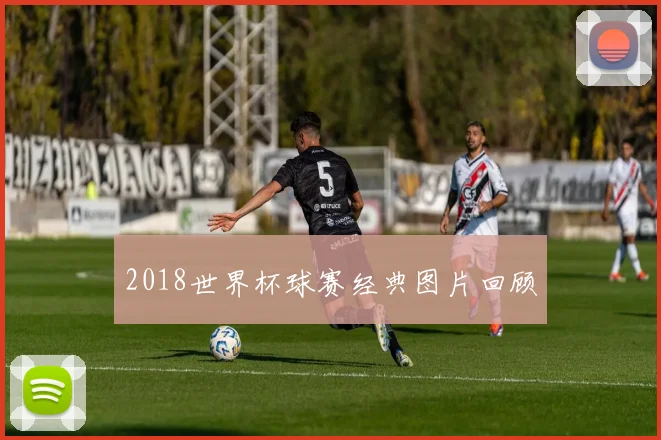 2018世界杯球赛经典图片回顾