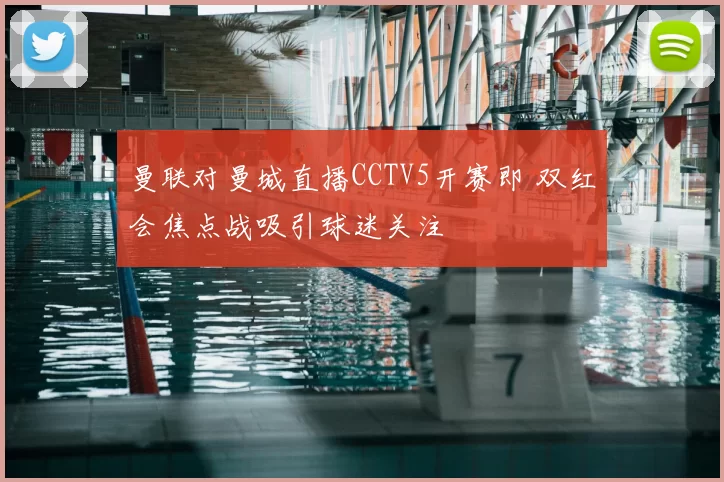 曼联对曼城直播CCTV5开赛即 双红会焦点战吸引球迷关注