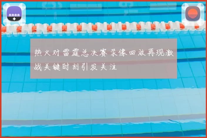 热火对雷霆总决赛录像回放再现激战关键时刻引发关注