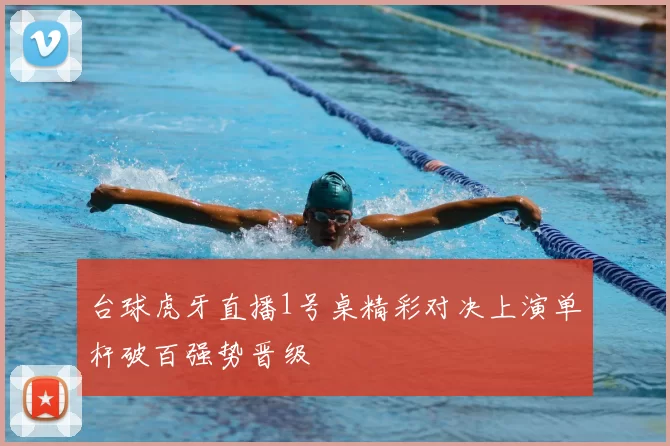 台球虎牙直播1号桌精彩对决上演单杆破百强势晋级