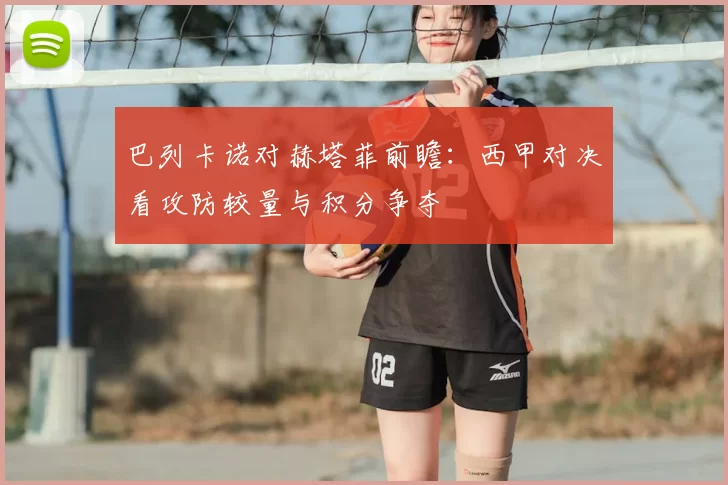 巴列卡诺对赫塔菲前瞻：西甲对决看攻防较量与积分争夺