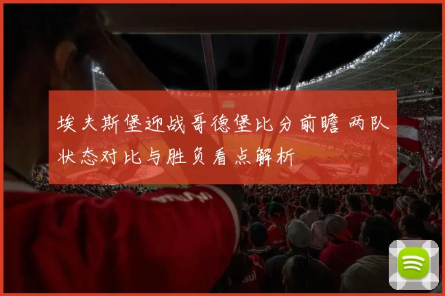埃夫斯堡迎战哥德堡比分前瞻 两队状态对比与胜负看点解析