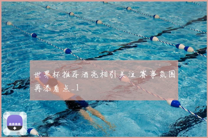 世界杯推荐酒亮相引关注 赛事氛围再添看点_1