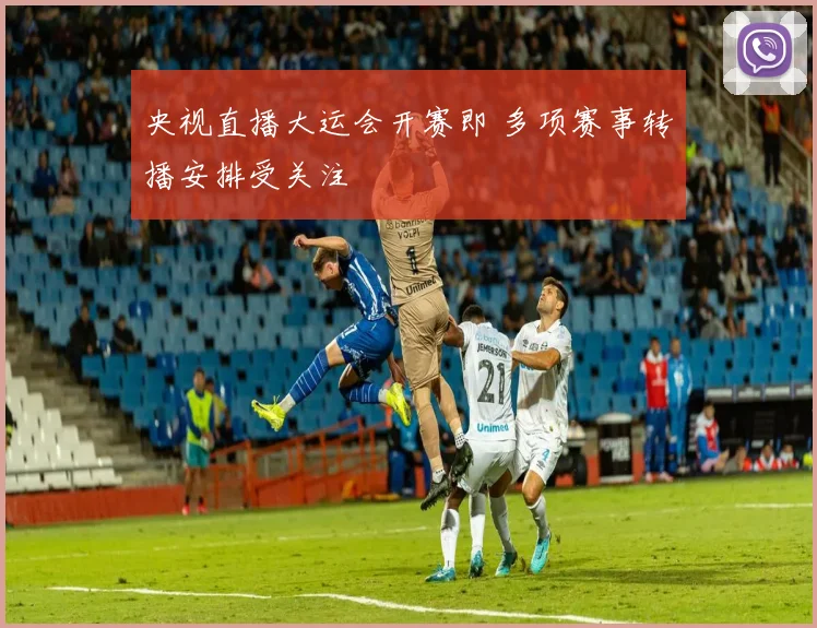 央视直播大运会开赛即 多项赛事转播安排受关注