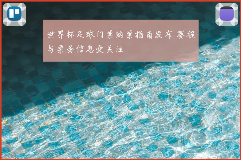世界杯足球门票购票指南发布 赛程与票务信息受关注