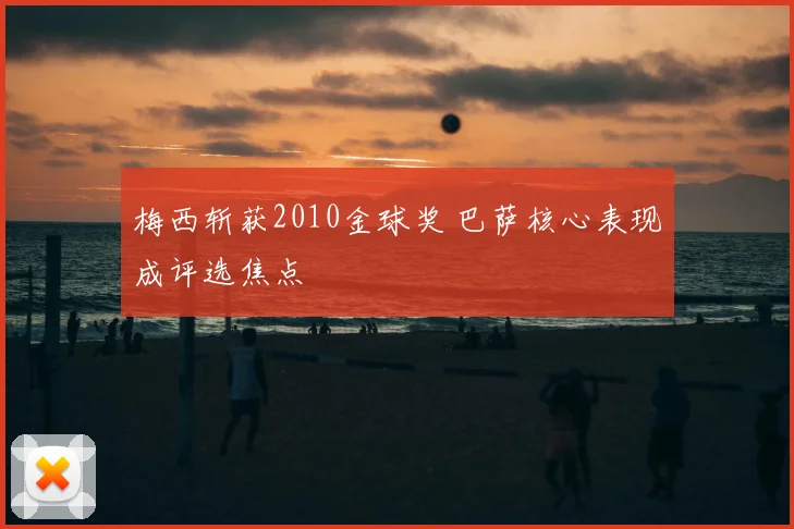 梅西斩获2010金球奖 巴萨核心表现成评选焦点